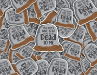 3" sticker | You Don't Have To Be Dead, To Be Dead To Me.