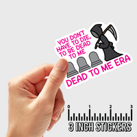 3" sticker | You Don't Have To Die, To Be Dead To Me. Dead To Me Era.