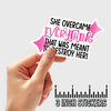 3" sticker | She Overcame Everything That Was Meant To Destroy Her.